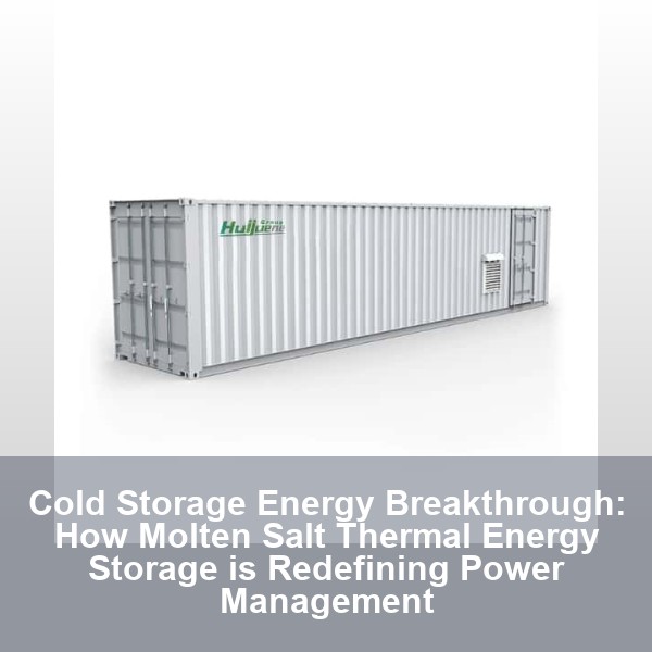 Cold Storage Energy Breakthrough: How Molten Salt Thermal Energy Storage is Redefining Power Management